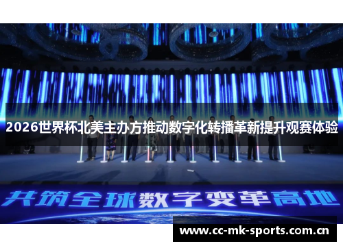 2026世界杯北美主办方推动数字化转播革新提升观赛体验 2026世界杯北美主办方推动数字化转播革新提升观赛体验